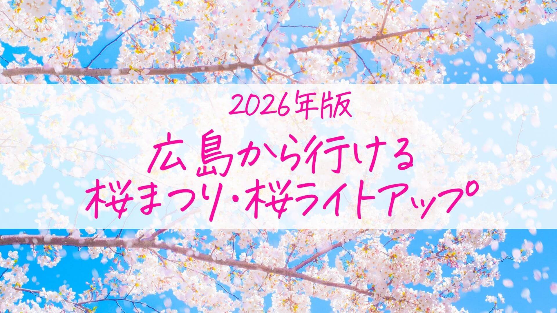 【2026年最新版】広島から行ける桜まつり・桜のライトアップ！いよいよ桜の季節到来！